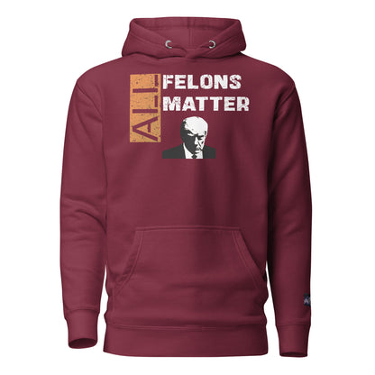 Constitutes - All Felons Matter Political Hoodie. Maroon. Convicted Felon. OutLaw. Anti-Establishment.