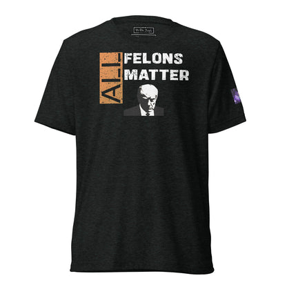 Constitutes - All Felons Matter Political Shirt. Charcoal. Convicted Felon. OutLaw. Anti-Establishment.