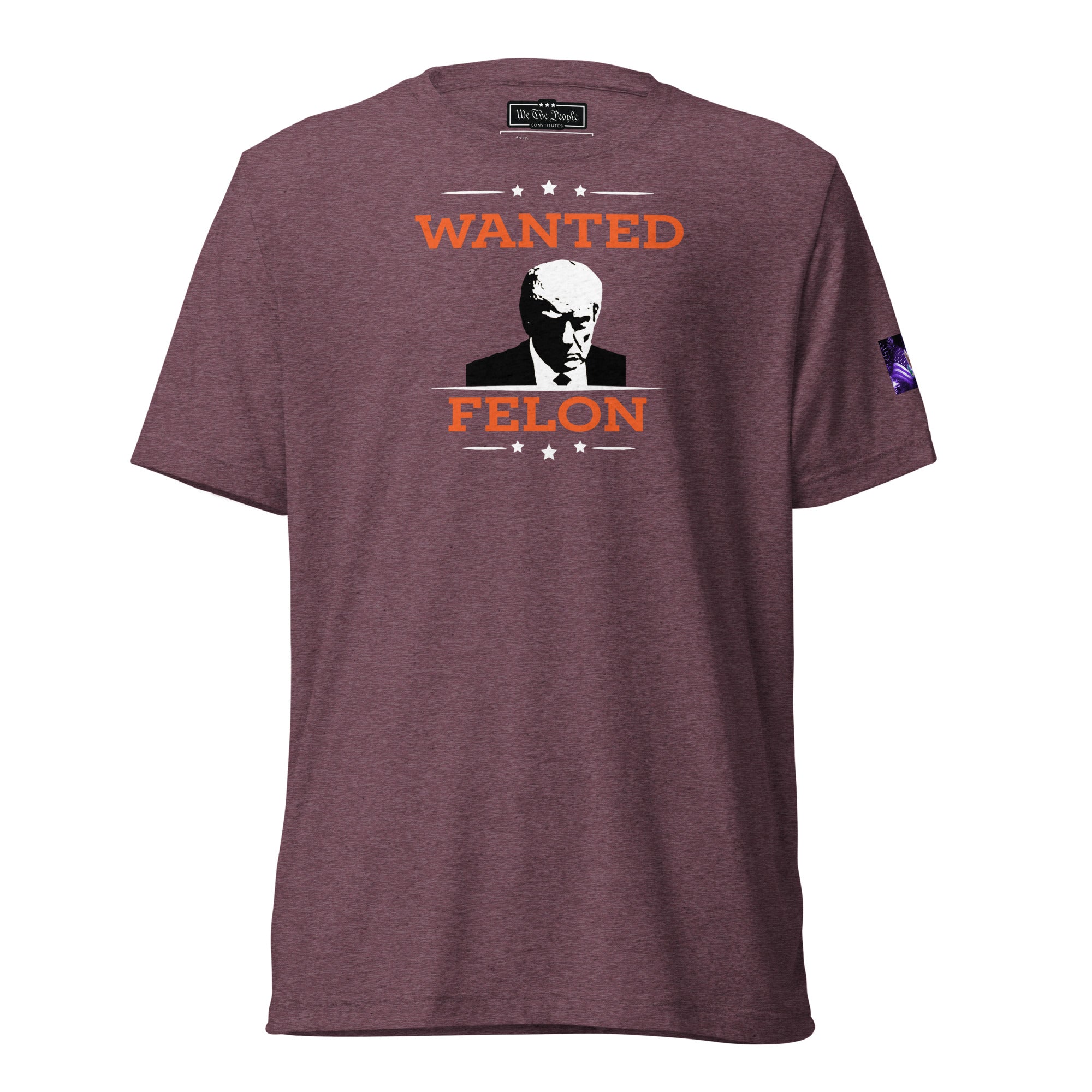 Constitutes - Wanted Felon Political Shirt. Maroon. Convicted Felon. OutLaw. Anti-Establishment.