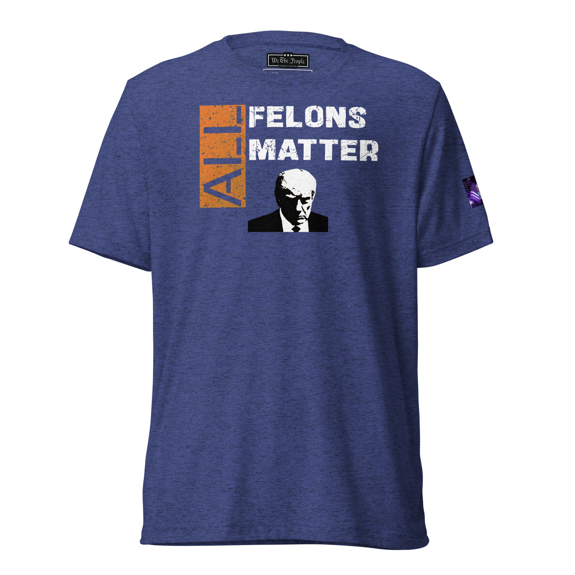 Constitutes - All Felons Matter Political Shirt. Midnight Navy. Convicted Felon. OutLaw. Anti-Establishment.