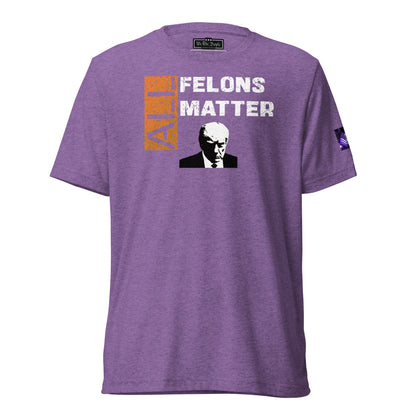 Constitutes - All Felons Matter Political Shirt. Orchid. Convicted Felon. OutLaw. Anti-Establishment.