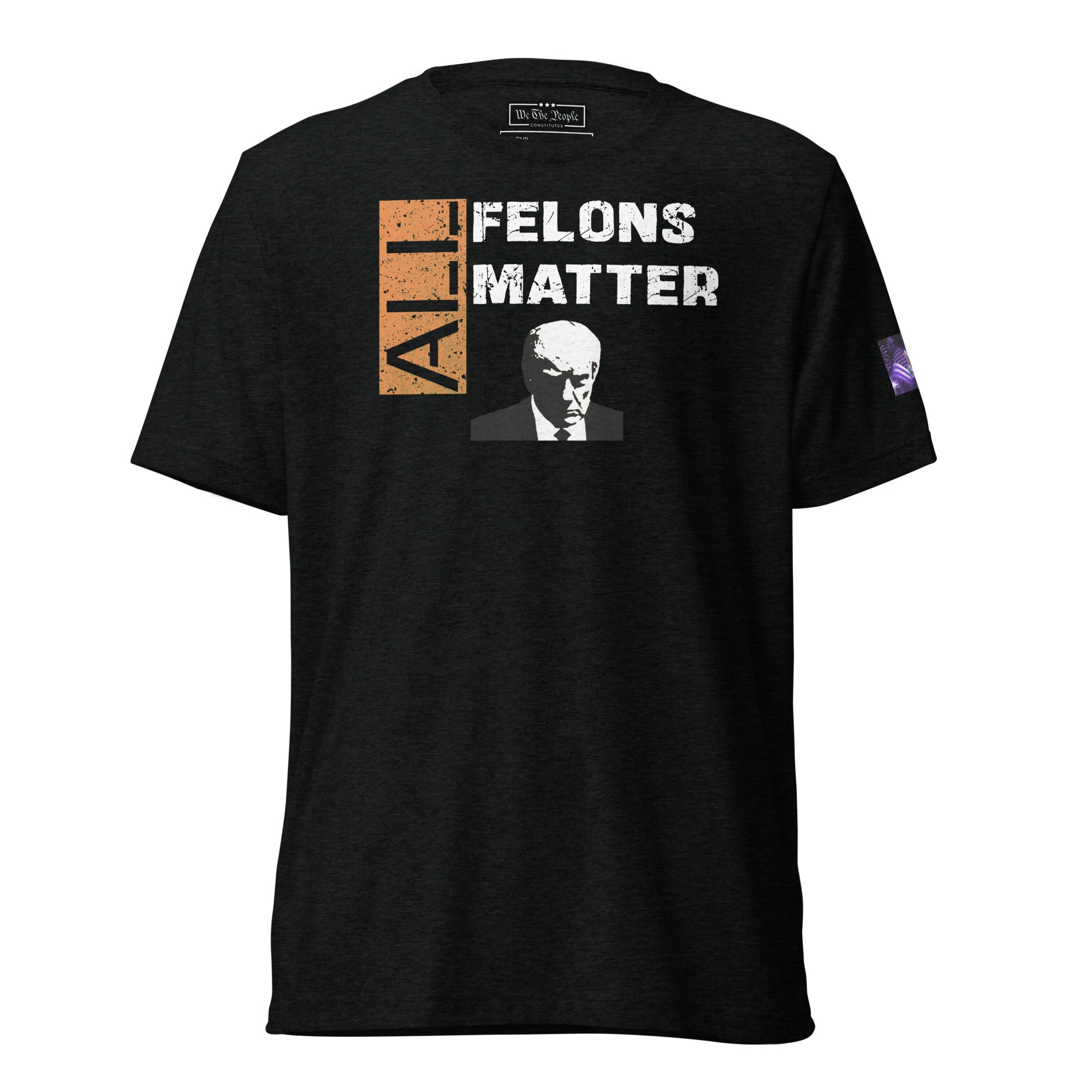 Constitutes - All Felons Matter Political Shirt. Jet Black. Convicted Felon. OutLaw. Anti-Establishment.