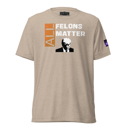 Constitutes - All Felons Matter Political Shirt. Khaki. Convicted Felon. OutLaw. Anti-Establishment.