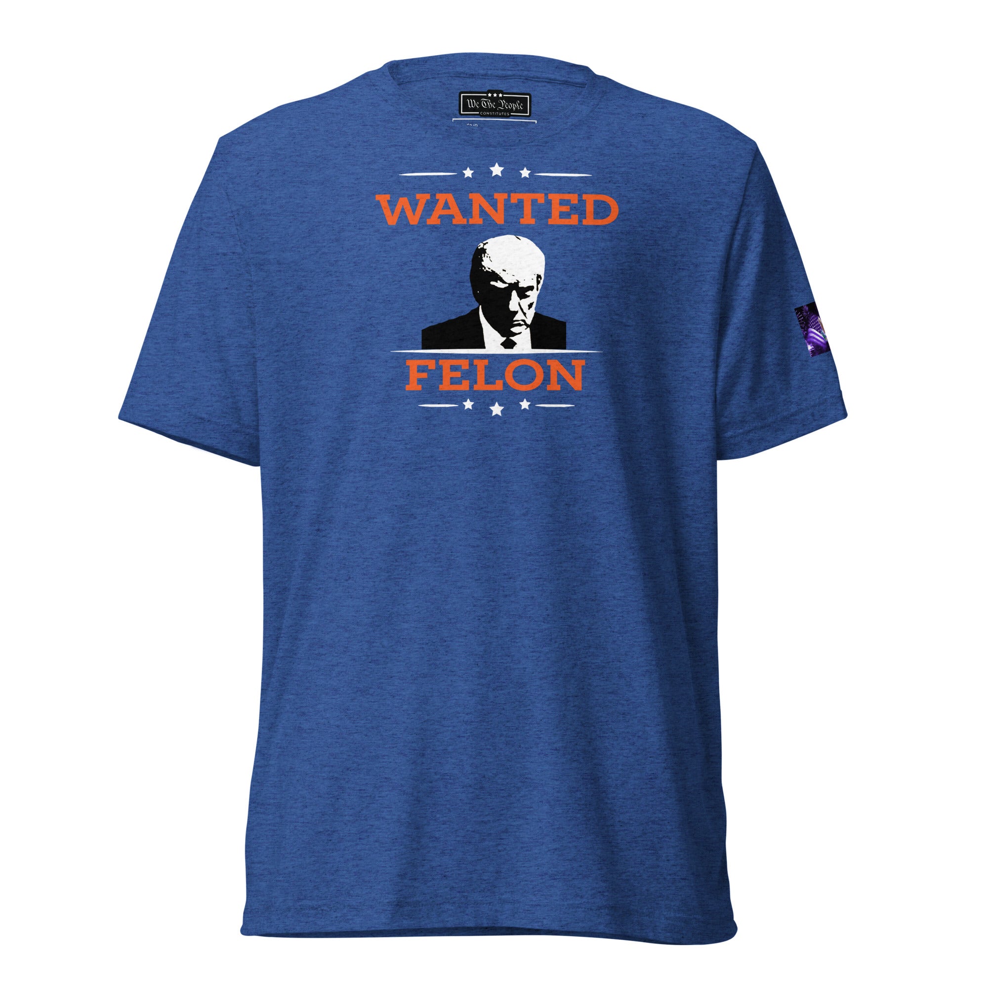 Constitutes - Wanted Felon Political Shirt. Royal Blue. Convicted Felon. OutLaw. Anti-Establishment.